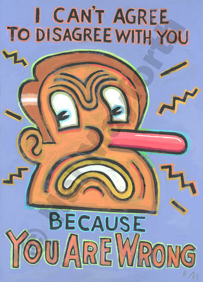 Humorous print I Can't Agree To Disagree with You, Because You Are Wrongby greater Boston artist Hal Mayforth