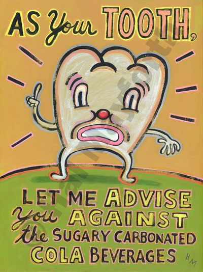 Humorous dental print As Your Tooth, Let Me Advise You Against the Sugary Carbonated Cola Beveragesby greater Boston artist Hal Mayforth